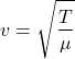 \[ v = \sqrt{\frac{T}{\mu}} \]