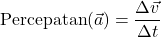 \[ \text{Percepatan} (\vec{a}) = \frac{\Delta \vec{v}}{\Delta t} \]