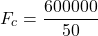 \[ F_c = \frac{600000}{50} \]