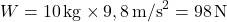 \[ W = 10 \, \text{kg} \times 9,8 \, \text{m/s}^2 = 98 \, \text{N} \]