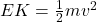EK = \frac{1}{2} mv^2