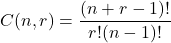\[ C(n, r) = \frac{(n + r - 1)!}{r!(n - 1)!} \]