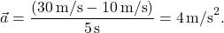 \[ \vec{a} = \frac{(30 \, \text{m/s} - 10 \, \text{m/s})}{5 \, \text{s}} = 4 \, \text{m/s}^2. \]