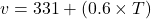 \[ v = 331 + (0.6 \times T) \]