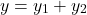\[ y = y_1 + y_2 \]