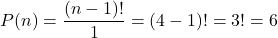 \[ P(n) = \frac{(n-1)!}{1} = (4-1)! = 3! = 6 \]