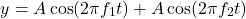 \[ y = A \cos(2\pi f_1 t) + A \cos(2\pi f_2 t) \]
