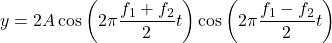 \[ y = 2A \cos\left(2\pi \frac{f_1 + f_2}{2} t\right) \cos\left(2\pi \frac{f_1 - f_2}{2} t\right) \]