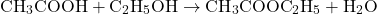\[ \text{CH}_3\text{COOH} + \text{C}_2\text{H}_5\text{OH} \rightarrow \text{CH}_3\text{COOC}_2\text{H}_5 + \text{H}_2\text{O} \]