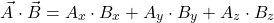 \[ \vec{A} \cdot \vec{B} = A_x \cdot B_x + A_y \cdot B_y + A_z \cdot B_z \]