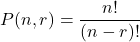 \[ P(n, r) = \frac{n!}{(n - r)!} \]