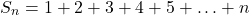 \[ S_n = 1 + 2 + 3 + 4 + 5 + \ldots + n \]