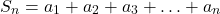 \[ S_n = a_1 + a_2 + a_3 + \ldots + a_n \]