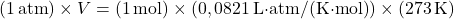 \[ (1 \, \text{atm}) \times V = (1 \, \text{mol}) \times (0,0821 \, \text{L·atm/(K·mol)}) \times (273 \, \text{K}) \]