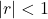 |r| < 1