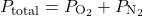 \[ P_{\text{total}} = P_{\text{O}_2} + P_{\text{N}_2} \]