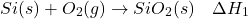 \[ Si(s) + O_2(g) \rightarrow SiO_2(s) \quad \Delta H_1 \]