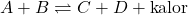 \[ A + B \rightleftharpoons C + D + \text{kalor} \]