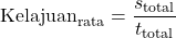 \[ \text{Kelajuan}_{\text{rata}} = \frac{s_{\text{total}}}{t_{\text{total}}} \]