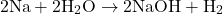 \[ 2 \text{Na} + 2 \text{H}_2\text{O} \rightarrow 2 \text{NaOH} + \text{H}_2 \]