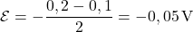 \[ \mathcal{E} = -\frac{0,2 - 0,1}{2} = -0,05 \, \text{V} \]
