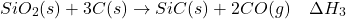 \[ SiO_2(s) + 3C(s) \rightarrow SiC(s) + 2CO(g) \quad \Delta H_3 \]