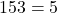 15 ÷ 3 = 5