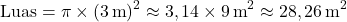 \[ \text{Luas} = \pi \times (3 \, \text{m})^2 \approx 3,14 \times 9 \, \text{m}^2 \approx 28,26 \, \text{m}^2 \]