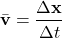 \[ \bar{\mathbf{v}} = \frac{\Delta \mathbf{x}}{\Delta t} \]