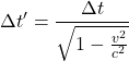 \[ \Delta t' = \frac{\Delta t}{\sqrt{1 - \frac{v^2}{c^2}}} \]