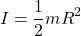 \[ I = \frac{1}{2} m R^2 \]