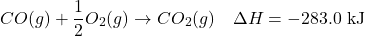 \[ CO(g) + \frac{1}{2}O_2(g) \rightarrow CO_2(g) \quad \Delta H = -283.0 \text{ kJ} \]