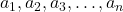 a_1, a_2, a_3, \ldots, a_n