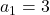 a_1 = 3