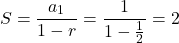 \[ S = \frac{a_1}{1 - r} = \frac{1}{1 - \frac{1}{2}} = 2 \]