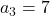 a_3 = 7