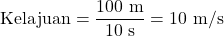 \[ \text{Kelajuan} = \frac{100 \text{ m}}{10 \text{ s}} = 10 \text{ m/s} \]