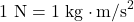 \[ \text{1 N} = 1 \text{ kg} \cdot \text{m/s}^2 \]