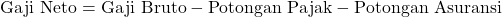\[ \text{Gaji Neto} = \text{Gaji Bruto} - \text{Potongan Pajak} - \text{Potongan Asuransi} \]
