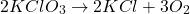 \[ 2KClO_3 \rightarrow 2KCl + 3O_2 \]