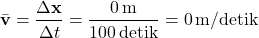 \[ \bar{\mathbf{v}} = \frac{\Delta \mathbf{x}}{\Delta t} = \frac{0 \, \text{m}}{100 \, \text{detik}} = 0 \, \text{m/detik} \]