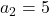a_2 = 5