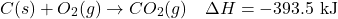 \[ C(s) + O_2(g) \rightarrow CO_2(g) \quad \Delta H = -393.5 \text{ kJ} \]