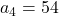 a_4 = 54