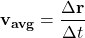\[ \mathbf{v_{avg}} = \frac{\Delta \mathbf{r}}{\Delta t} \]