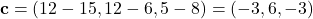 \[ \mathbf{c} = (12 - 15, 12 - 6, 5 - 8) = (-3, 6, -3) \]