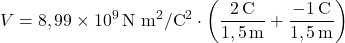 \[ V = 8,99 \times 10^9 \, \text{N m}^2/\text{C}^2 \cdot \left( \frac{2 \, \text{C}}{1,5 \, \text{m}} + \frac{-1 \, \text{C}}{1,5 \, \text{m}} \right) \]