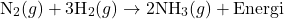 \[ \text{N}_2(g) + 3\text{H}_2(g) \rightarrow 2\text{NH}_3(g) + \text{Energi} \]