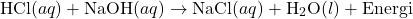 \[ \text{HCl}(aq) + \text{NaOH}(aq) \rightarrow \text{NaCl}(aq) + \text{H}_2\text{O}(l) + \text{Energi} \]