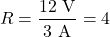 \[ R = \frac{12 \text{ V}}{3 \text{ A}} = 4 \text{ Ω} \]